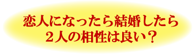 恋人になったら結婚したら2人の相性は良い?
