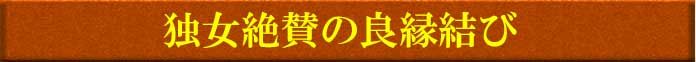 独女絶賛の良縁結び